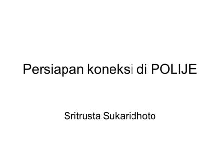 Persiapan koneksi di POLIJE Sritrusta Sukaridhoto.