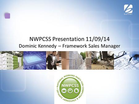 NWPCSS Presentation 11/09/14 Dominic Kennedy – Framework Sales Manager.