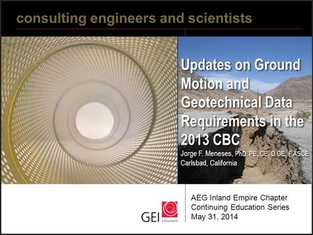 Updates on Ground Motion and Geotechnical Data Requirements in the 2013 CBC Jorge F. Meneses, PhD, PE, GE, D.GE, F.ASCE Carlsbad, California consulting.