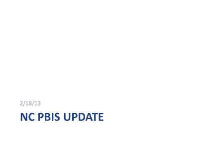 NC PBIS UPDATE 2/18/13. NC PBIS NUMB3RS 390 1186 90% 2.23 550 32.