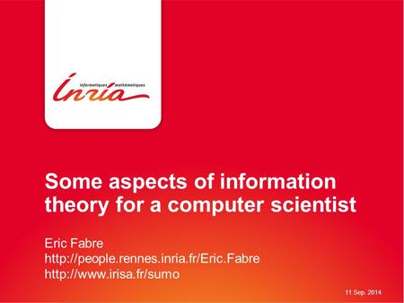 Some aspects of information theory for a computer scientist Eric Fabre   11 Sep. 2014.