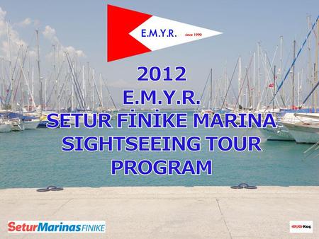 2012 E.M.Y.R. Setur Finike Marina Sightseeing Tour On Tuesday, MAY 15 th 09:00 Departure from Finike Marina (In Front Of Marina Office) 09:40 Arrival.