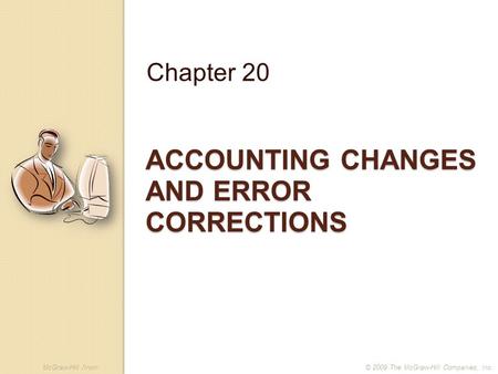 McGraw-Hill /Irwin© 2009 The McGraw-Hill Companies, Inc. ACCOUNTING CHANGES AND ERROR CORRECTIONS Chapter 20.