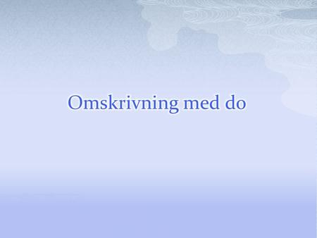  I engelska måste du ha med do i frågor och nekande meningar (med not) som inte innehåller något hjälpverb (t.ex. be, have, must, can, shall, will).