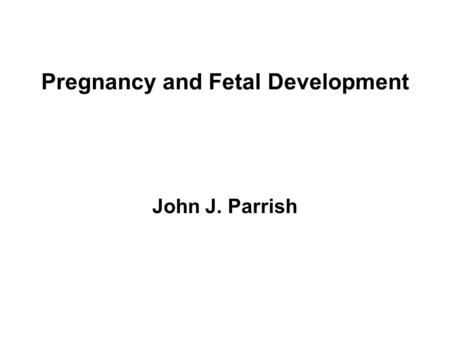 Pregnancy and Fetal Development John J. Parrish. Placental Functions Placenta Chemical ProtectionPhysical Protection EndocrineExchange.