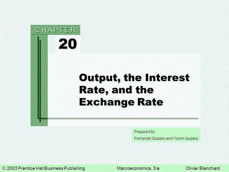 © 2003 Prentice Hall Business PublishingMacroeconomics, 3/eOlivier Blanchard Prepared by: Fernando Quijano and Yvonn Quijano 20 C H A P T E R Output, the.