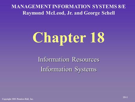 Chapter 18 Information Resources Information Systems MANAGEMENT INFORMATION SYSTEMS 8/E Raymond McLeod, Jr. and George Schell Copyright 2001 Prentice-Hall,