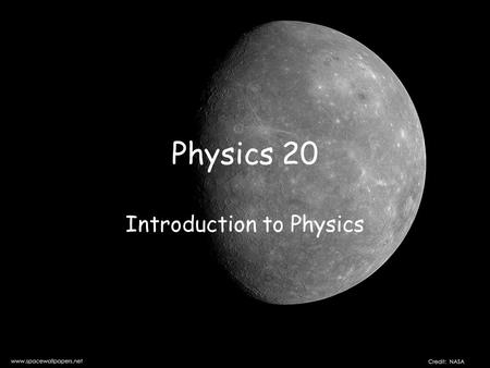 Physics 20 Introduction to Physics. What is Physics? a branch of Science What are some other branches we know? Chemistry, Geology, Biology, Astronomy,