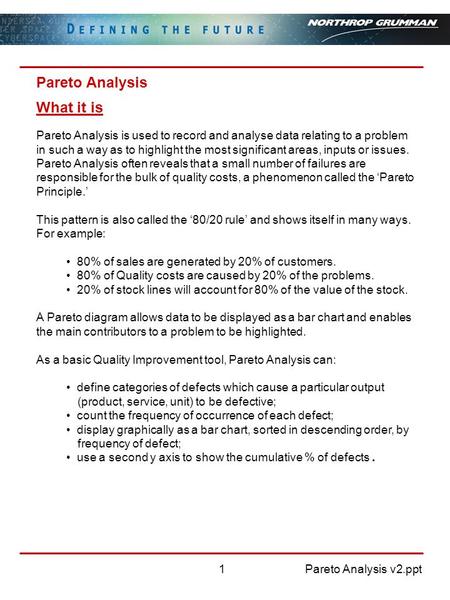 Pareto Analysis v2.ppt1 Pareto Analysis What it is Pareto Analysis is used to record and analyse data relating to a problem in such a way as to highlight.