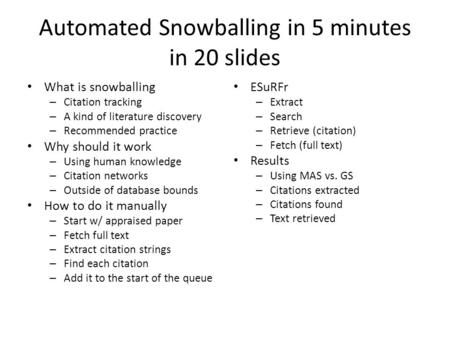 Automated Snowballing in 5 minutes in 20 slides What is snowballing – Citation tracking – A kind of literature discovery – Recommended practice Why should.