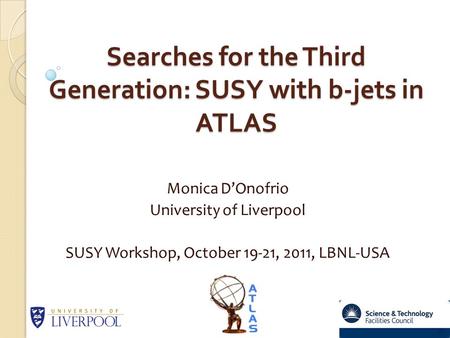 Searches for the Third Generation: SUSY with b-jets in ATLAS Searches for the Third Generation: SUSY with b-jets in ATLAS Monica D’Onofrio University of.