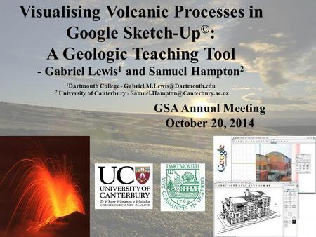 Visualising Volcanic Processes in Google Sketch-Up © : A Geologic Teaching Tool - Gabriel Lewis 1 and Samuel Hampton 2 1 Dartmouth College -