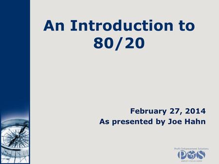 An Introduction to 80/20 February 27, 2014 As presented by Joe Hahn.