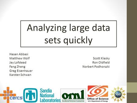 Hasan Abbasi Matthew Wolf Jay Lofstead Fang Zheng Greg Eisenhauer Karsten Schwan Analyzing large data sets quickly Scott Klasky Ron Oldfield Norbert Podhorszki.