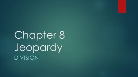 Chapter 8 Jeopardy DIVISION. Finding Quotients Mentally 10 20 30 40 50 Word Problems 10 20 30 40 50 Dividing without Regrouping 10 20 30 40 50 Dividing.