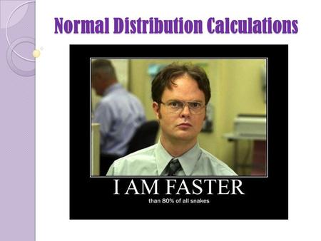 Normal Distribution Calculations. State: Express the problem in terms of the observed variable x. Plan: Draw a picture of the distribution and shade the.