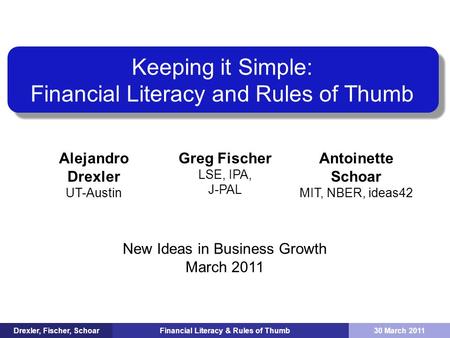 Financial Literacy & Rules of Thumb Keeping it Simple: Financial Literacy and Rules of Thumb Greg Fischer LSE, IPA, J-PAL Alejandro Drexler UT-Austin Antoinette.