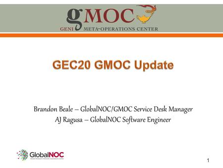 1 Brandon Beale – GlobalNOC/GMOC Service Desk Manager AJ Ragusa – GlobalNOC Software Engineer.