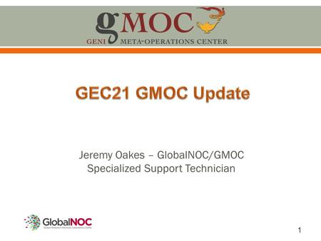 1 Jeremy Oakes – GlobalNOC/GMOC Specialized Support Technician.