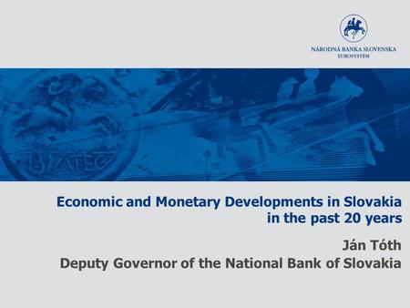 Economic and Monetary Developments in Slovakia in the past 20 years Ján Tóth Deputy Governor of the National Bank of Slovakia.