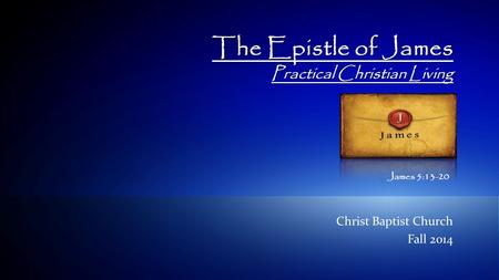 1© 2009 IBM Corporation The Epistle of James Practical Christian Living Christ Baptist Church Fall 2014.