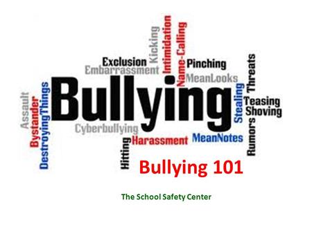 The School Safety Center Bullying 101. First of all… Not all negative, socially unacceptable behavior is “bullying”.