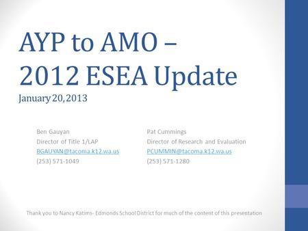 AYP to AMO – 2012 ESEA Update January 20, 2013 Thank you to Nancy Katims- Edmonds School District for much of the content of this presentation Ben Gauyan.