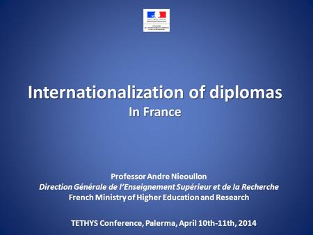 Professor Andre Nieoullon Direction Générale de l’Enseignement Supérieur et de la Recherche French Ministry of Higher Education and Research Internationalization.