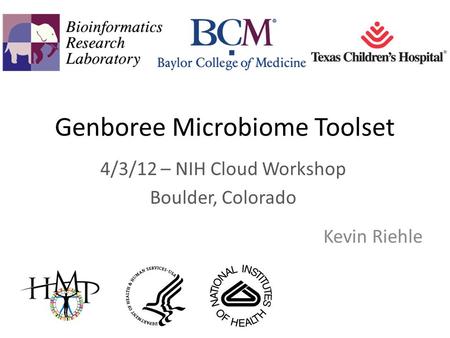 Genboree Microbiome Toolset Kevin Riehle 4/3/12 – NIH Cloud Workshop Boulder, Colorado.