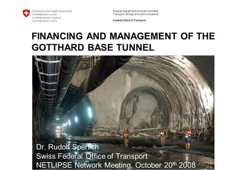 Federal Department of the Environment, Transport, Energy and Communications Federal Office of Transport FINANCING AND MANAGEMENT OF THE GOTTHARD BASE TUNNEL.