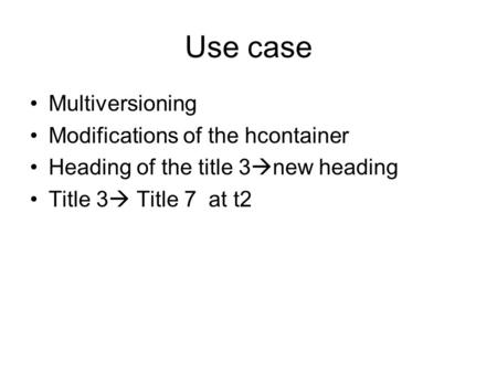 Use case Multiversioning Modifications of the hcontainer Heading of the title 3  new heading Title 3  Title 7 at t2.