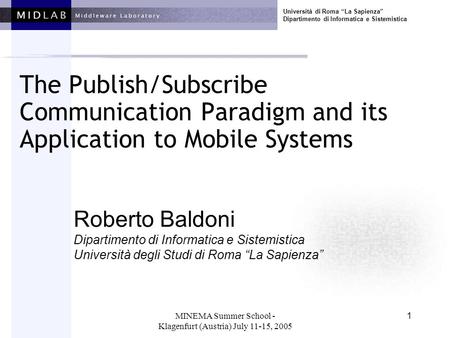 Università di Roma “La Sapienza” Dipartimento di Informatica e Sistemistica MINEMA Summer School - Klagenfurt (Austria) July 11-15, 2005 1 The Publish/Subscribe.