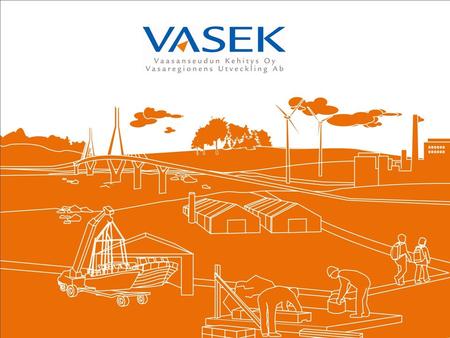 Www.vasek.fi 10.11.2008 EJ. www.vasek.fi 10.11.2008 EJ WE HAVE THE ENERGY! The Vaasa Region SEKES – regional development companies 45 Federation of Finnish.