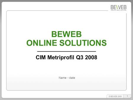 © BEWEB 2009 BEWEB ONLINE SOLUTIONS CIM Metriprofil Q3 2008 1 Name - date.