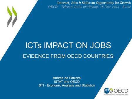 ICTs IMPACT ON JOBS EVIDENCE FROM OECD COUNTRIES Andrea de Panizza ISTAT and OECD STI - Economic Analysis and Statistics Internet, Jobs & Skills: an Opportunity.