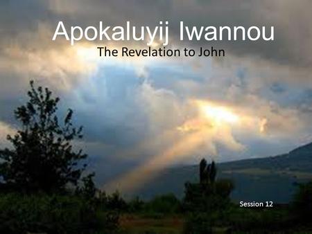 Apokaluyij Iwannou The Revelation to John Session 12.