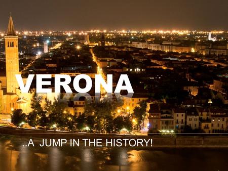 ..A JUMP IN THE HISTORY!. Ponte Pietra A beatiful stone bridge built in the 1st century B.C. During the World War II, the Germans destroyed all the bridges.