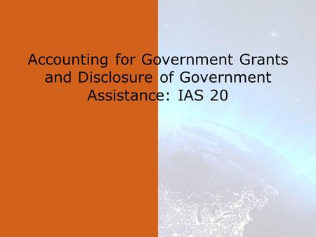 Accounting for Government Grants and Disclosure of Government Assistance: IAS 20.