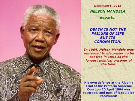 In 1964, Nelson Mandela was sentenced to life prison, to be set free in 1991 as the longest political prisoner of the time. December 5, 2013 NELSON MANDELA.