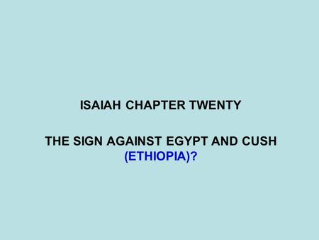 ISAIAH CHAPTER TWENTY THE SIGN AGAINST EGYPT AND CUSH (ETHIOPIA)?