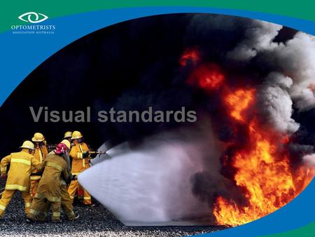 Visual standards. What are visual standards? Many occupations and activities require people to have particular levels of vision Visual standards are needed.