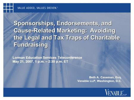 1 Sponsorships, Endorsements, and Cause-Related Marketing: Avoiding the Legal and Tax Traps of Charitable Fundraising Lorman Education Services Teleconference.