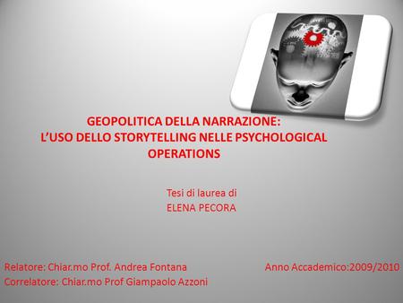 GEOPOLITICA DELLA NARRAZIONE: L’USO DELLO STORYTELLING NELLE PSYCHOLOGICAL OPERATIONS Tesi di laurea di ELENA PECORA Relatore: Chiar.mo Prof. Andrea Fontana.