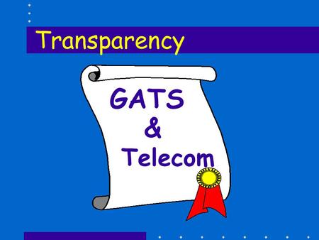 GATS & Telecom Transparency. Key Ingredients for Reform }Clearly set out policies in laws, regulations, licenses, contracts }Make all processes open.