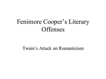 Fenimore Cooper’s Literary Offenses Twain’s Attack on Romanticism.