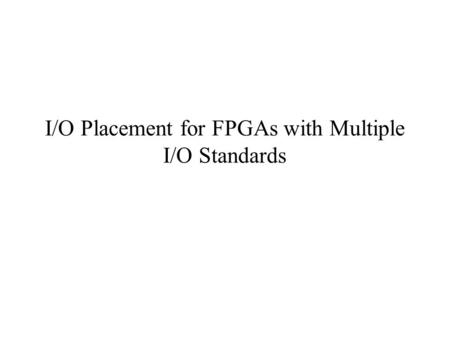 I/O Placement for FPGAs with Multiple I/O Standards.