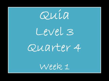 Quia Level 3 Quarter 4 Week 1