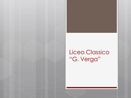 Liceo Classico “G. Verga”. History Liceo Classico Verga is one of the oldest high schools in the province of Catania. It was, infact, authorized in 1904.