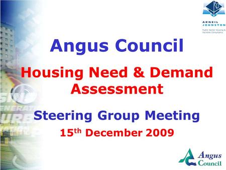 Client Logo Here Angus Council Housing Need & Demand Assessment Steering Group Meeting 15 th December 2009.