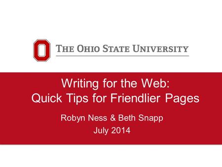 Writing for the Web: Quick Tips for Friendlier Pages Robyn Ness & Beth Snapp July 2014.